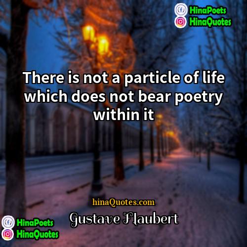 Gustave Flaubert Quotes | There is not a particle of life
